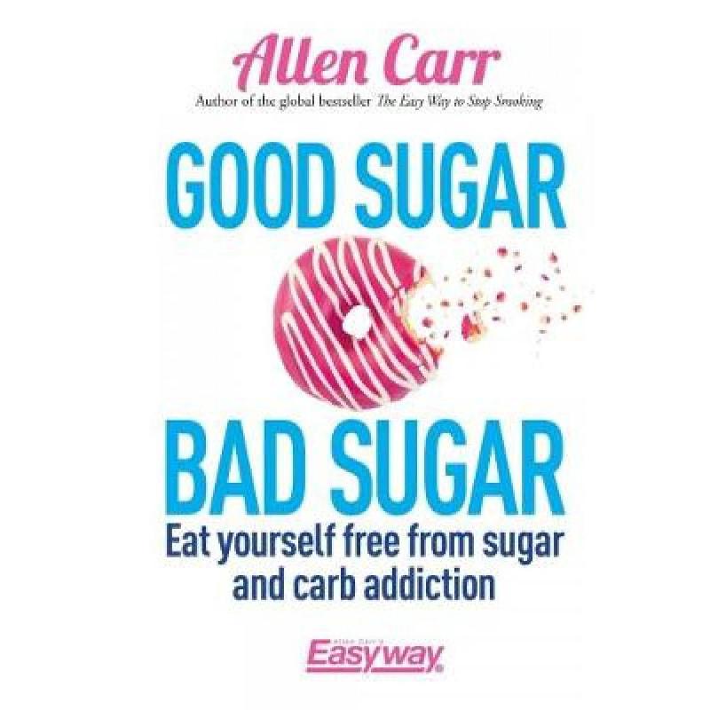Good Sugar Bad Sugar - Eat Yourself Free from Sugar and Carb Addiction | Medical Books | General Health | English Books | New Arrivals | Global Shipping