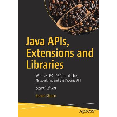Java APIs, Extensions and Libraries : With JavaFX, JDBC, jmod, jlink ...