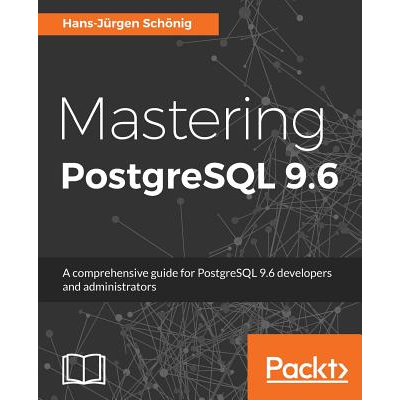 Mastering PostgreSQL 9.6: A comprehensive guide for PostgreSQL 9.6 ...