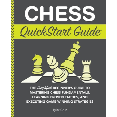 Chess Quickstart Guide The Simplified Beginners Guide To Mastering Chess Fundamentals Learning Chess Quickstart Guide The Simplified Beginners Guide To Mastering Chess Fundamentals Learning
