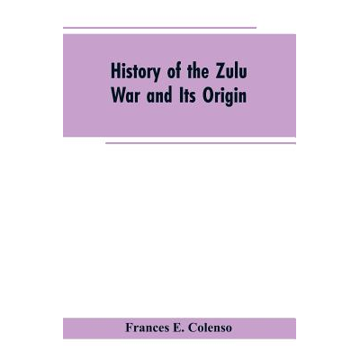 History of the Zulu War and Its Origin Colenso, Frances E. - Jarir.com KSA