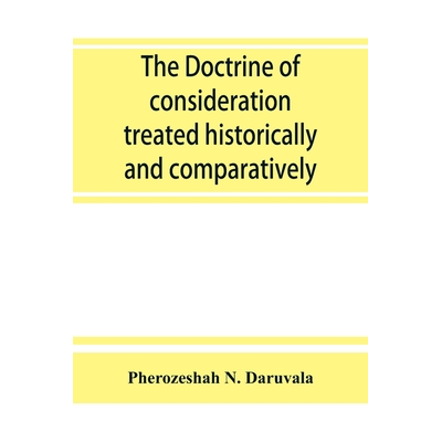 The doctrine of consideration treated historically and comparatively N ...