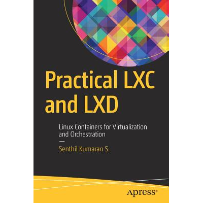 Practical LXC and LXD : Linux Containers for Virtualization and ...