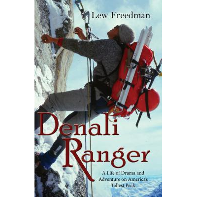 Denali Ranger: A Life of Drama and Adventure on Americas Tallest Peak