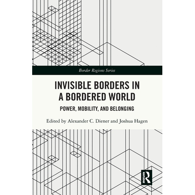 Invisible Borders in a Bordered World: Power, Mobility, and Belonging ...
