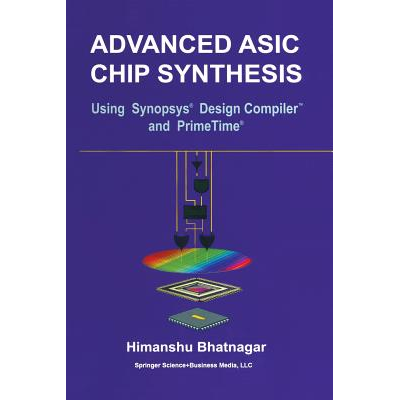 Advanced ASIC Chip Synthesis : Using Synopsys® Design Compiler™ and ...