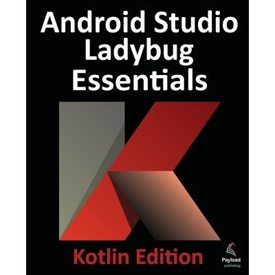 Android Studio Ladybug Essentials - Kotlin Edition: Developing Android ...