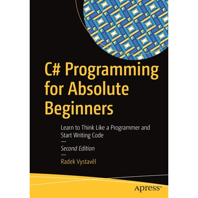C# Programming for Absolute Beginners : Learn to Think Like a ...