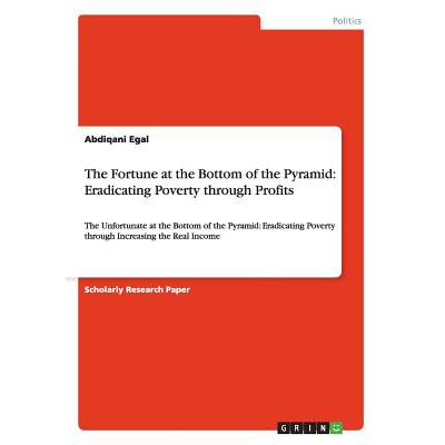 The Fortune at the Bottom of the Pyramid: Eradicating Poverty through ...