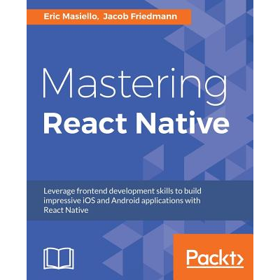 Mastering React Native : Learn Once, Write Anywhere Masiello, Eric ...