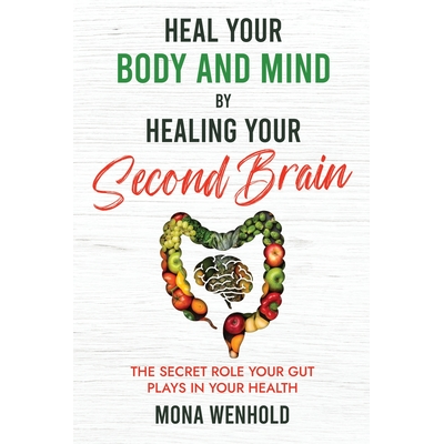 Heal Your Body and Mind by Healing Your Second Brain Wenhold, Mona ...