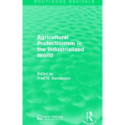 Agricultural Protectionism in the Industrialized World Sanderson, Fred ...