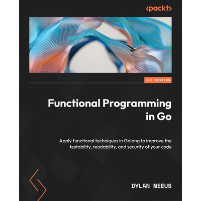 Functional Programming in Go: Apply functional techniques in Golang to ...