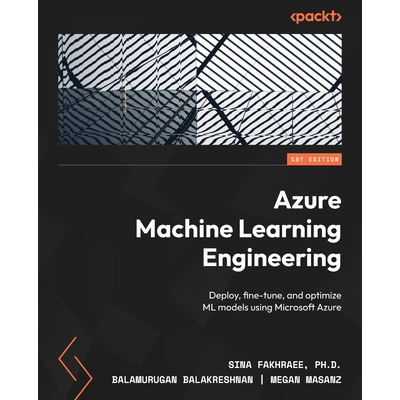 Azure Machine Learning Engineering: Deploy, fine-tune, and optimize ML ...