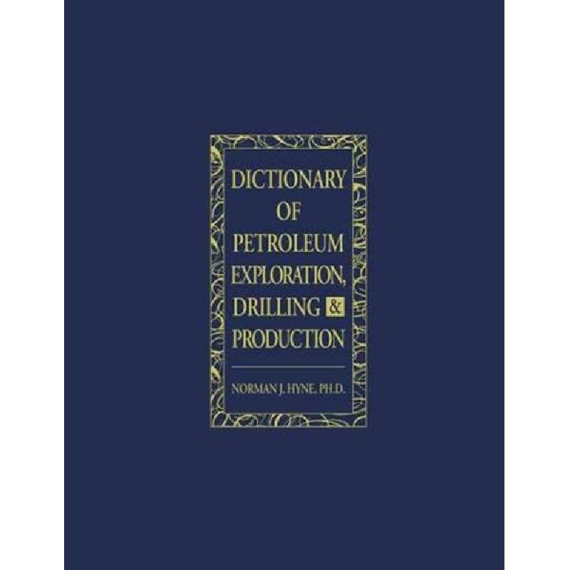 Dictionary of Petroleum Exploration, Drilling & Production Norman Hyne