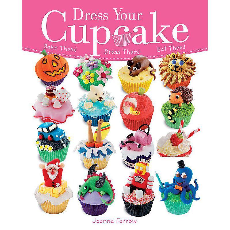 Dress Your Cupcake Fun and Easy Cupcake Decorations Joanna Farrow