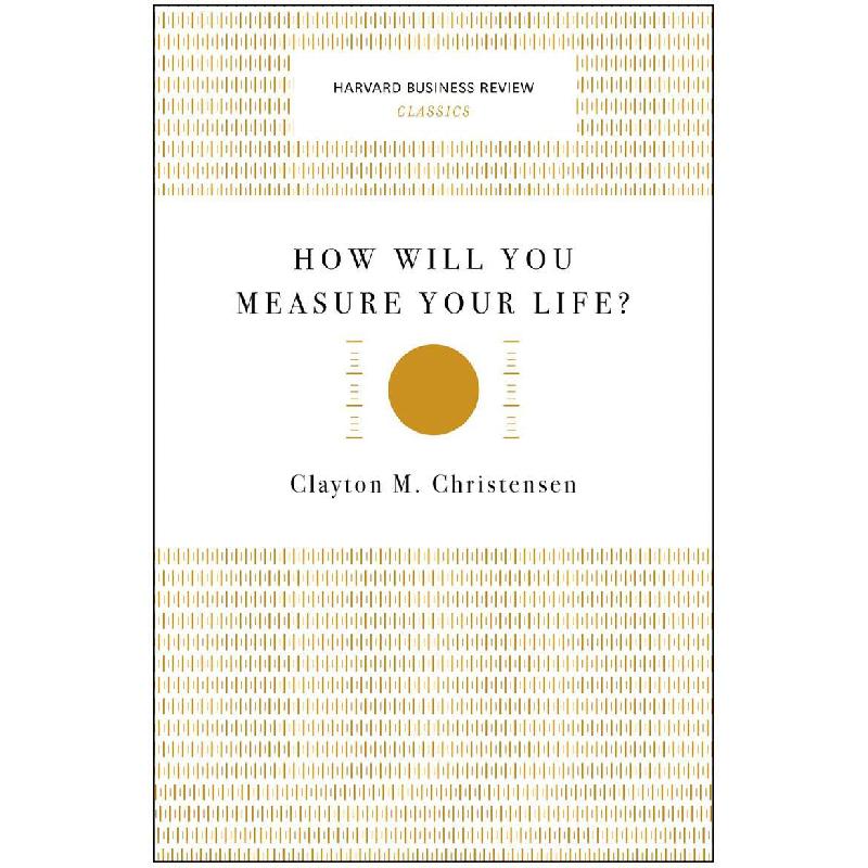 How Will You Measure Your Life HBR (Harvard Business Review) Clayton