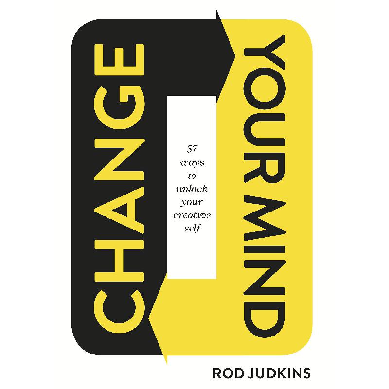Change Your Mind - 57 Ways to Unlock Your Creative Self